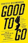 Good to Go: What the Athlete in All of Us Can Learn from the Strange Science of Recovery - Hardcover