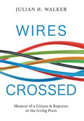 Wires Crossed: Memoir of a Citizen and Reporter in the Irving Press - Hardcover