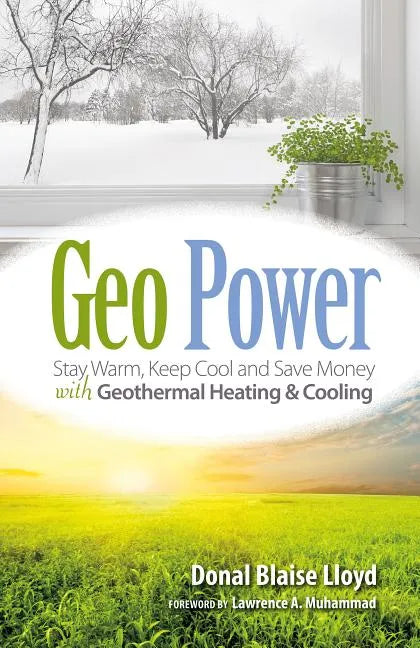 Geo Power: Stay Warm, Keep Cool and Save Money with Geothermal Heating & Cooling - Paperback