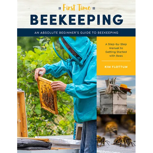 First Time Beekeeping: An Absolute Beginner's Guide to Beekeeping - A Step-By-Step Manual to Getting Started with Bees - Paperback