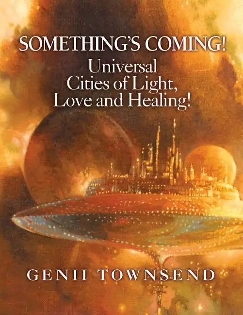 SOMETHING'S COMING! Universal Cities of Light, Love, and Healing! - Paperback