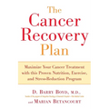 The Cancer Recovery Plan: Maximize Your Cancer Treatment with This Proven Nutrition, Exercise, and Stress-Reduction Program - Paperback