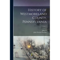History of Westmoreland County, Pennsylvania; Volume 1 - Paperback