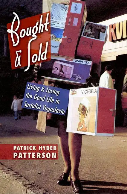 Bought and Sold: Living and Losing the Good Life in Socialist Yugoslavia - Hardcover