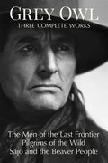 Grey Owl: Three Complete Works - Paperback