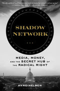 Shadow Network: Media, Money, and the Secret Hub of the Radical Right - Hardcover