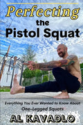 Perfecting The Pistol Squat: Everything You Ever Wanted to Know About One-Legged Squats - Paperback