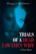 Trials of a Dead Lawyer's Wife: A True Story - Paperback