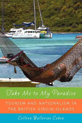 Take Me to My Paradise: Tourism and Nationalism in the British Virgin Islands - Paperback