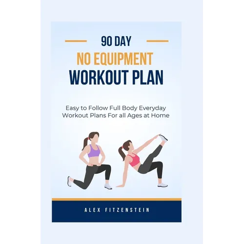 90-day no Equipment Workout Plan: Easy to Follow Full Body Everyday Workout Plans for all Ages at Home - Paperback