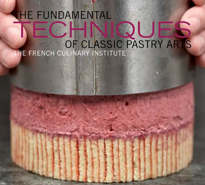The Fundamental Techniques of Classic Pastry Arts - Hardcover