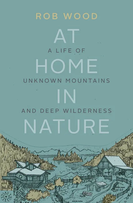 At Home in Nature: A Life of Unknown Mountains and Deep Wilderness - Paperback