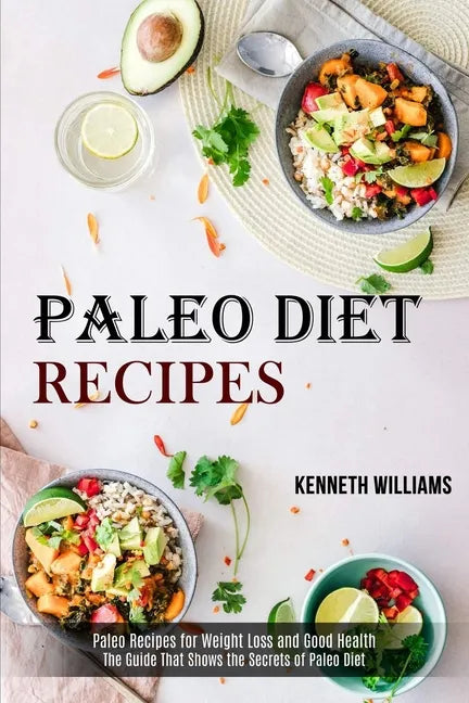 Paleo Diet Recipes: The Guide That Shows the Secrets of Paleo Diet (Paleo Recipes for Weight Loss and Good Health) - Paperback