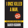 I Once Killed a Man, but Don't Tell your Mother: A Collection of Stories and Family Secrets - Paperback