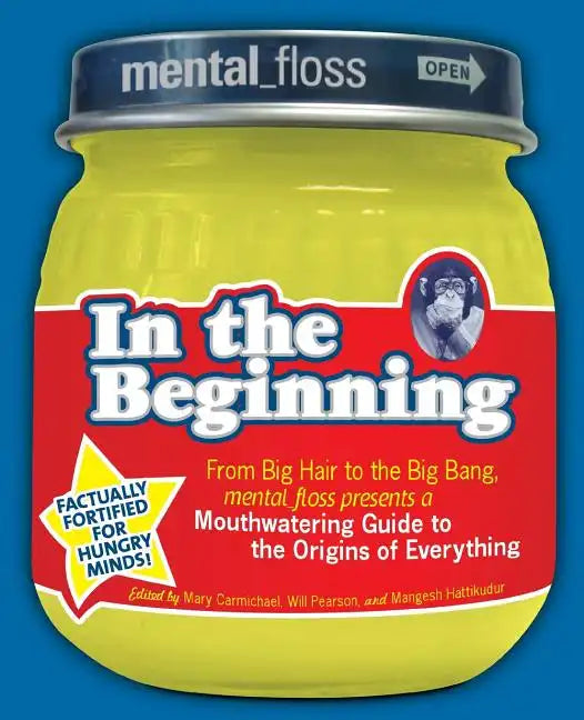 Mental Floss Presents in the Beginning: From Big Hair to the Big Bang, Mental_floss Presents a Mouthwatering Guide to the Origins of Everything - Paperback