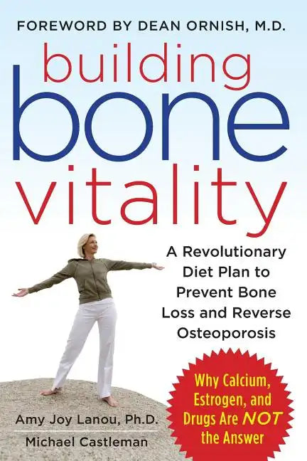 Building Bone Vitality: A Revolutionary Diet Plan to Prevent Bone Loss and Reverse Osteoporosis--Without Dairy Foods, Calcium, Estrogen, or Drugs - Paperback