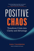 Positive Chaos: Transform Crisis Into Clarity and Advantage - Hardcover