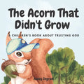 The Acorn That Didn't Grow: A Children's Book About Trusting God - Paperback