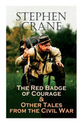 The Red Badge of Courage & Other Tales from the Civil War: The Little Regiment, A Mystery of Heroism, The Veteran, An Indiana Campaign, A Grey Sleeve. - Paperback