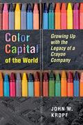 Color Capital of the World: Growing Up with the Legacy of a Crayon Company - Paperback