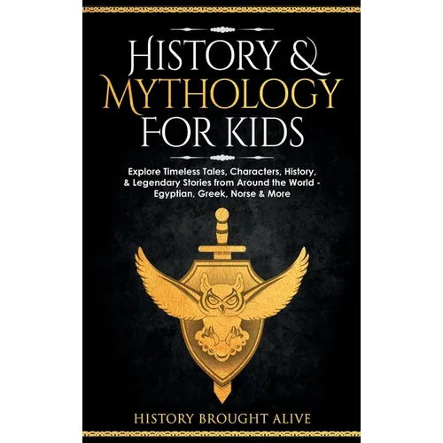 History & Mythology For Kids: Explore Timeless Tales, Characters, History, & Legendary Stories from Around the World - Egyptian, Greek, Norse & More - Hardcover