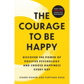 The Courage to Be Happy: Discover the Power of Positive Psychology and Choose Happiness Every Day - Paperback