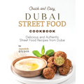 Quick and Easy Dubai Street Food Cookbook: Delicious and Authentic Street Food Recipes from Dubai - Paperback