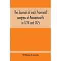 The Journals Of Each Provincial Congress Of Massachusetts In 1774 And 1775, And Of The Committee Of Safety, With An Appendix, Containing The Proceedin - Paperback