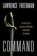 Command: The Politics of Military Operations from Korea to Ukraine - Hardcover