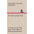 The Spirit and the Word A Treatise on the Holy Spirit in the Light of a Rational Interpretation of the Word of Truth - Hardcover