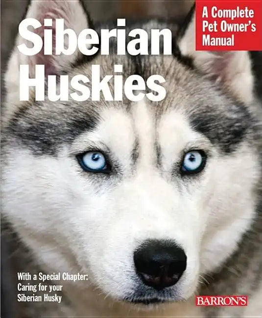 Siberian Huskies: Everything about Selection, Care, Nutrition, Behavior, and Training - Paperback