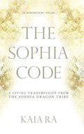 The Sophia Code: A Living Transmission from The Sophia Dragon Tribe - Hardcover