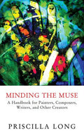 Minding the Muse: A Handbook for Painters, Composers, Writers, and Other Creators - Paperback