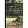 A History of Tybee Islands, Ga., and A Sketch of the Savannah & Tybee R. R - Paperback