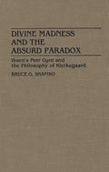 Divine Madness and the Absurd Paradox: Ibsen's Peer Gynt and the Philosophy of Kierkegaard - Hardcover