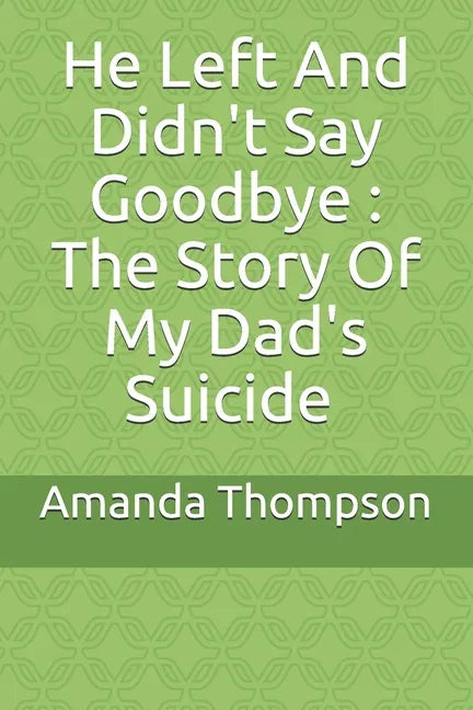 He Left And Didn't Say Goodbye: The Story Of My Dad's Suicide - Paperback