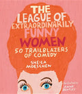 The League of Extraordinarily Funny Women: 50 Trailblazers of Comedy - Hardcover