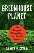 Greenhouse Planet: How Rising Co2 Changes Plants and Life as We Know It - Hardcover