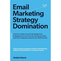 Email Marketing Strategy Domination: How to create an email strategy that engages your community, boosts profits, and turns website visitors into life - Paperback