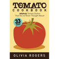 The Tomato Cookbook (2nd Edition): 33 Amazing Tomato Dishes That You've Never Thought About! - Paperback