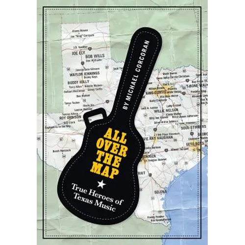 All Over the Map: True Heroes of Texas Music - Paperback