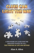 Clues Can Light the Way: A Discovery of Clues for the Greatest Puzzle of All: the Purpose of Life and Beyond - Paperback