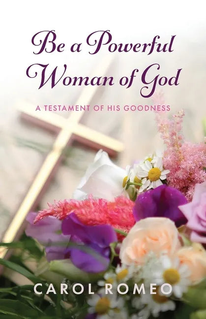 Be a Powerful Woman of God: A Testament of His Goodness - Paperback