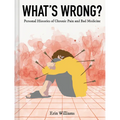 What's Wrong?: Personal Histories of Chronic Pain and Bad Medicine - Hardcover
