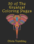50 of The Greatest Coloring Book: Adult Coloring Book: Stress Relieving Designs of Animals, Mandalas, Flowers, Mythical Creatures, Nature Pages, Geome - Paperback