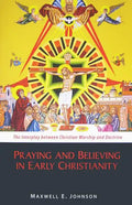 Praying and Believing in Early Christianity: The Interplay Between Christian Worship and Doctrine - Paperback