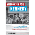Wisconsin for Kennedy: The Primary That Launched a President and Changed the Course of History - Paperback