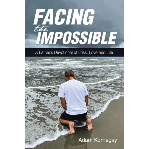 Facing the Impossible: A Father's Devotional of Loss, Love and Life - Paperback