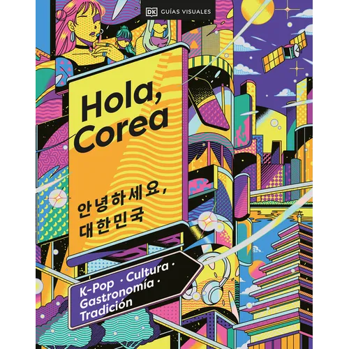Hola, Corea (Hello, South Korea): K-Pop - Cultura - Gastronomía - Tradición - Hardcover