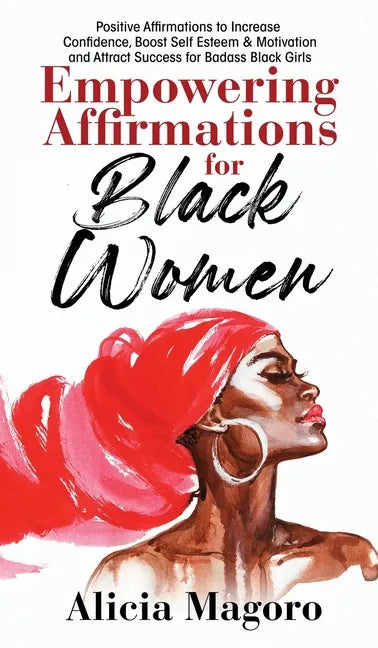 Empowering Affirmations for Black Women: Positive Affirmations to Increase Confidence, Boost Self Esteem & Motivation and Attract Success for Badass B - Hardcover